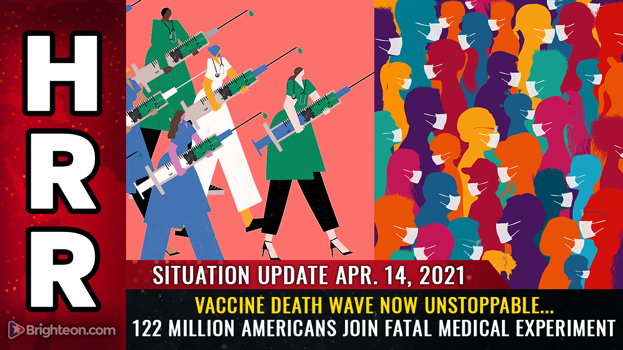 April 14th: Vaccine DEATH WAVE now unstoppable… 122 million Americans now at risk from dangerous medical experiment that can’t be undone